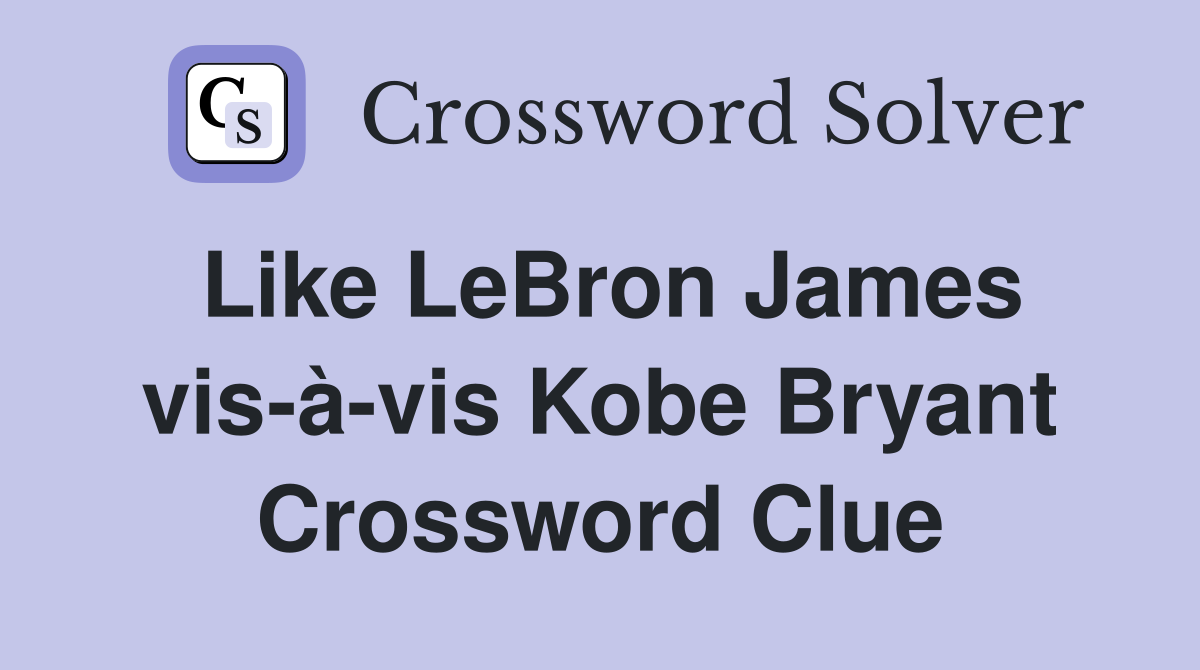 Like LeBron James vis-à-vis Kobe Bryant Crossword Clue