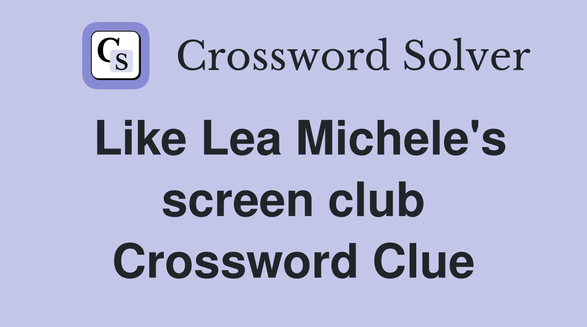 Like Lea Michele's screen club Crossword Clue