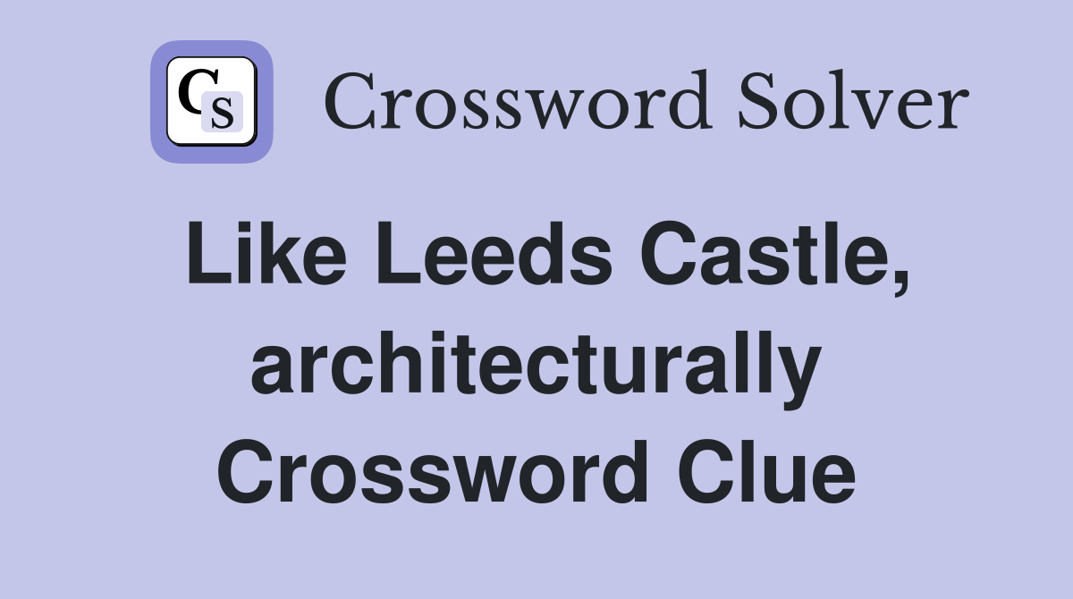 Like Leeds Castle, architecturally Crossword Clue