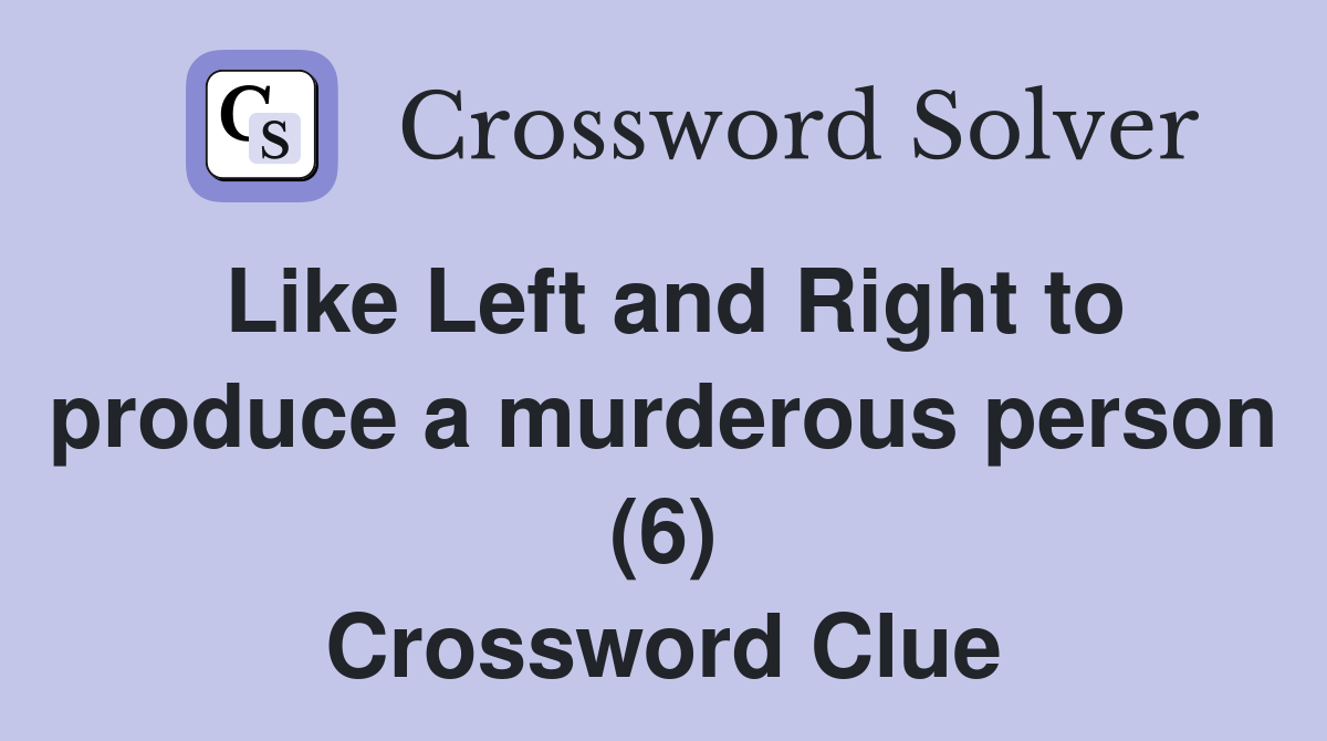 Like Left and Right to produce a murderous person (6) Crossword Clue