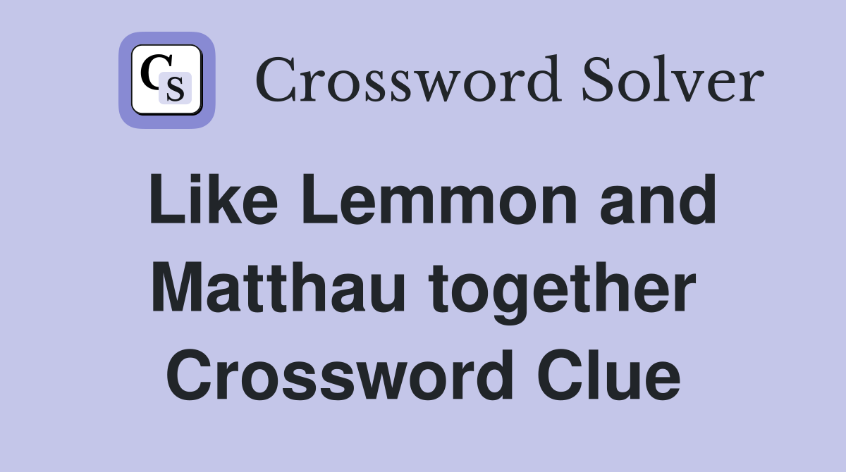 Like Lemmon and Matthau together Crossword Clue