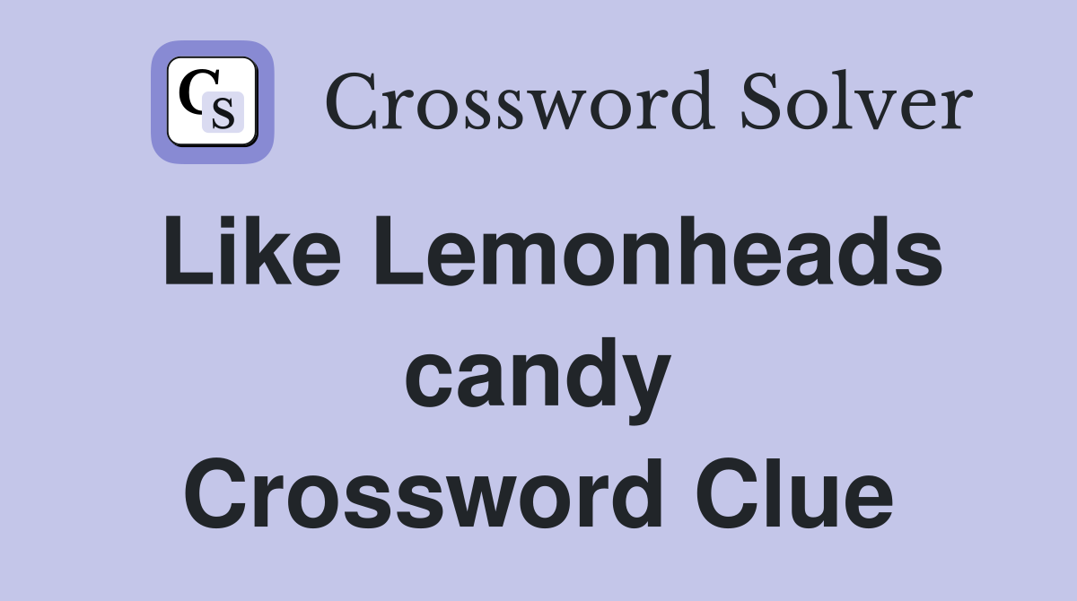 Like Lemonheads candy Crossword Clue