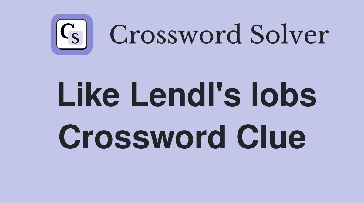 Like Lendl's lobs Crossword Clue