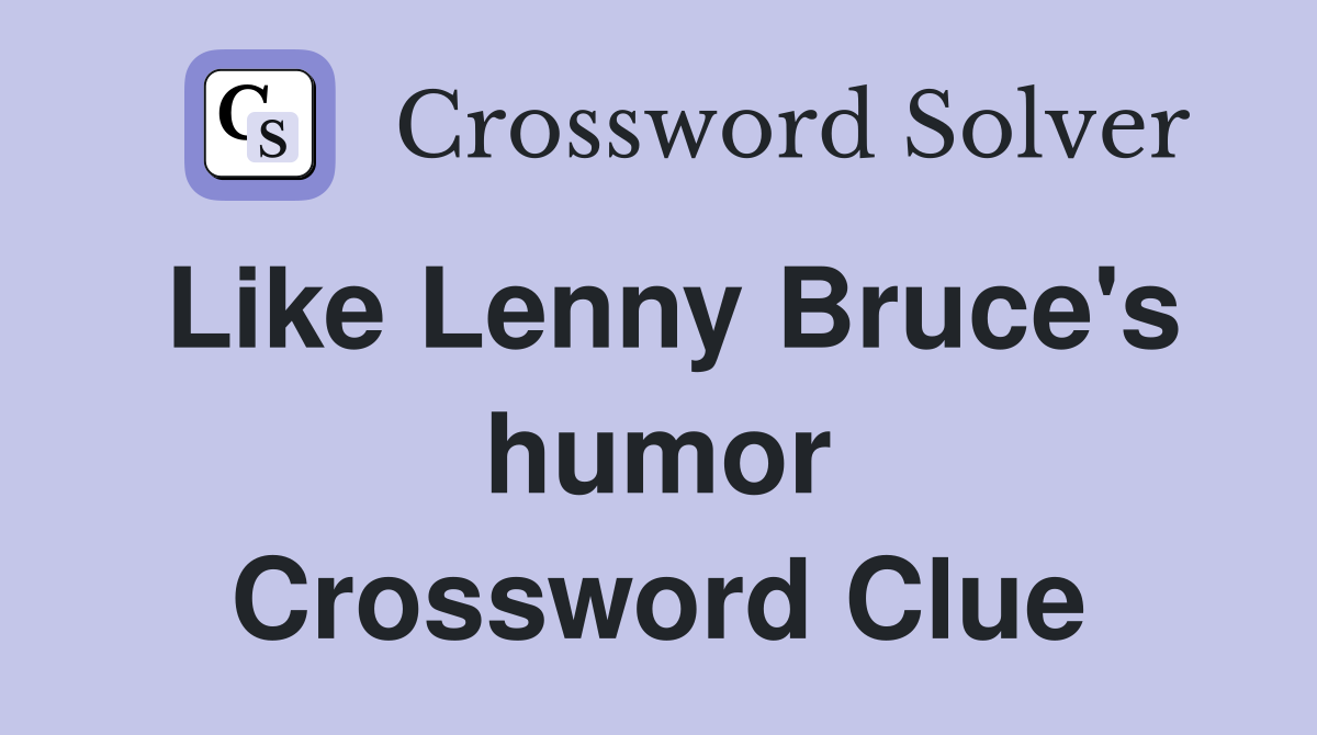 Like Lenny Bruce's humor Crossword Clue