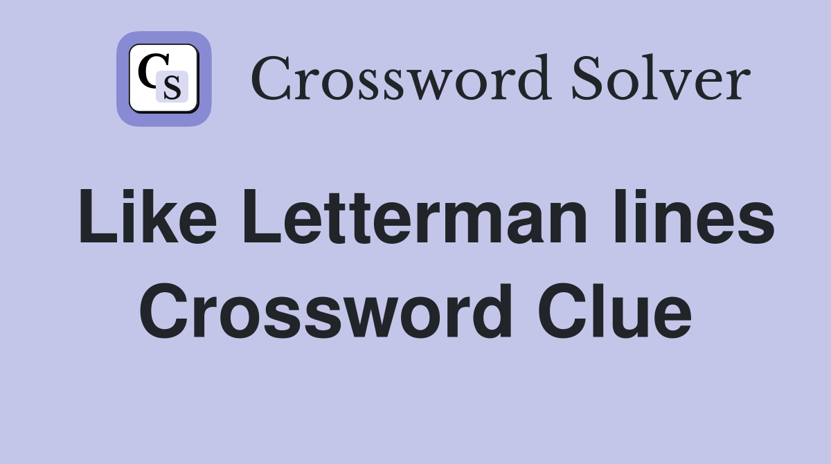 Like Letterman lines Crossword Clue
