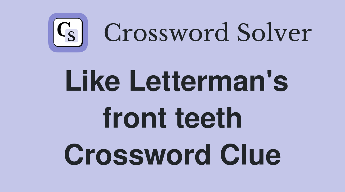 Like Letterman's front teeth Crossword Clue
