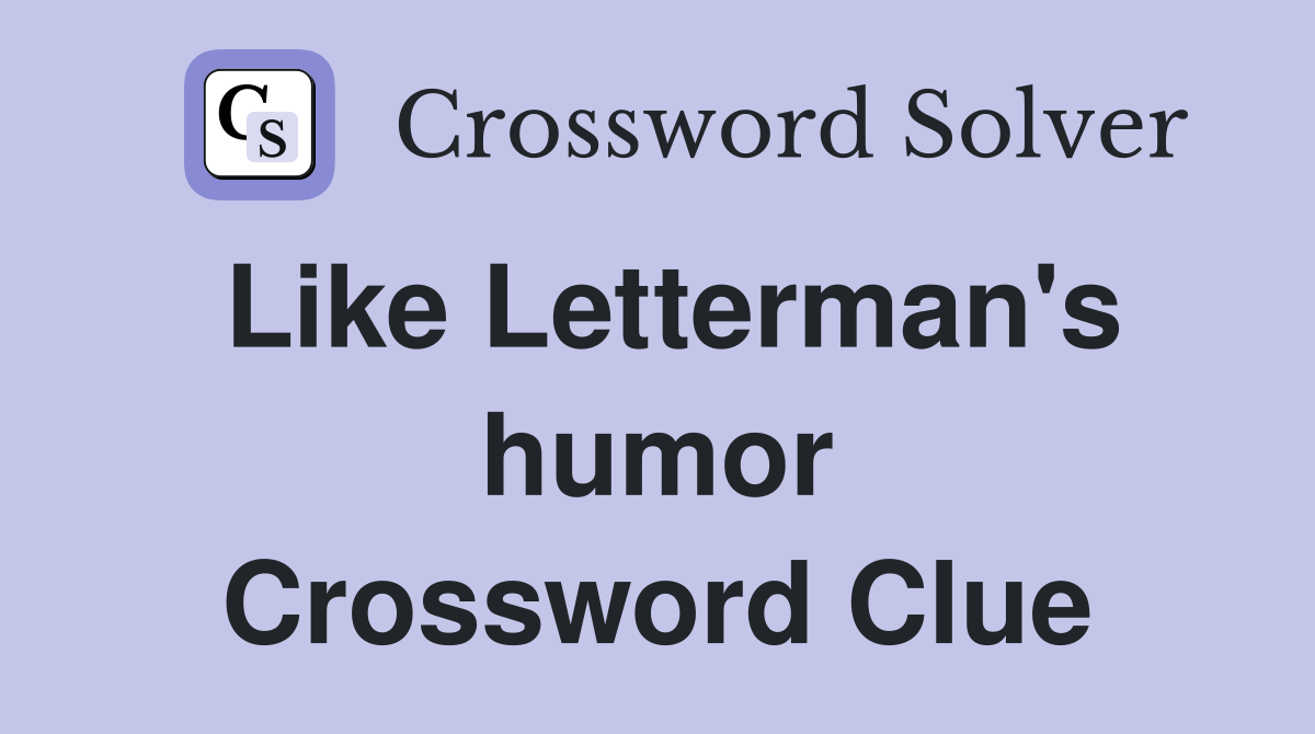 Like Letterman's humor Crossword Clue