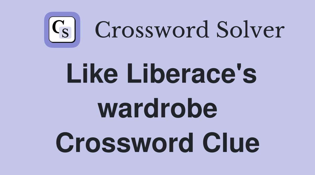 Like Liberace's wardrobe Crossword Clue