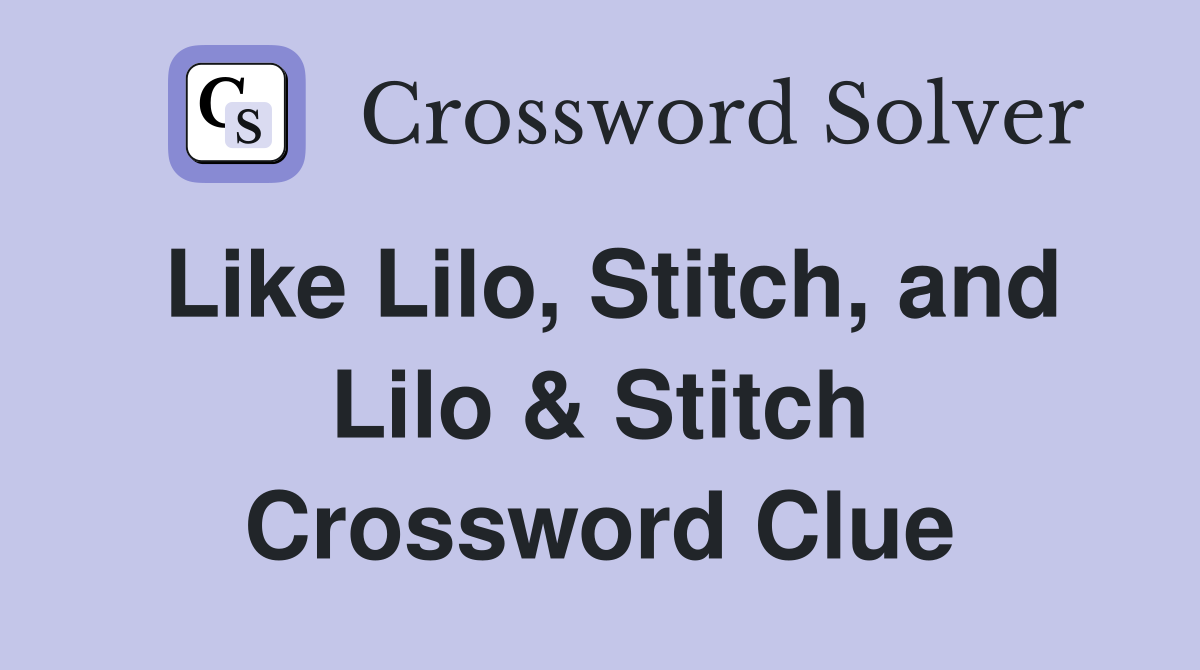 Like Lilo, Stitch, and Lilo & Stitch Crossword Clue
