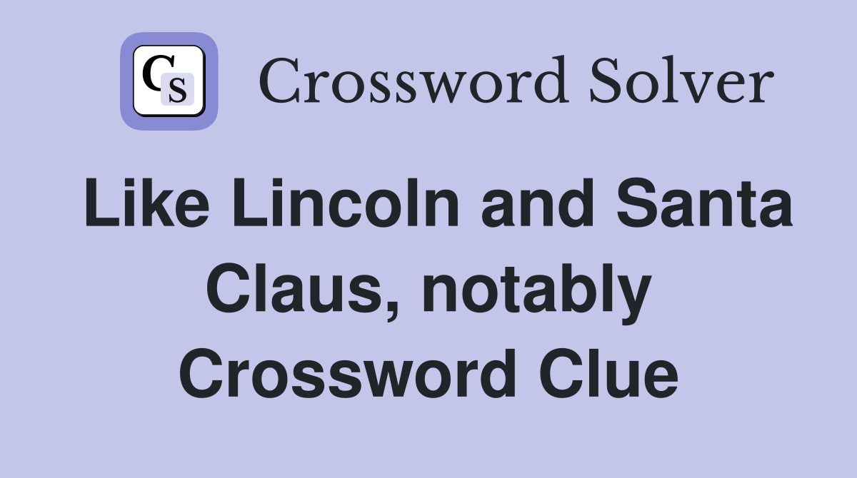 Like Lincoln and Santa Claus, notably Crossword Clue