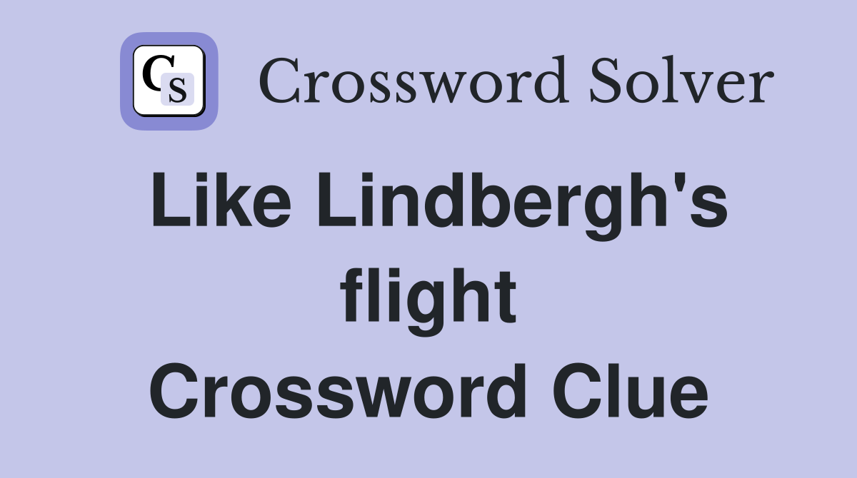 Like Lindbergh's flight Crossword Clue