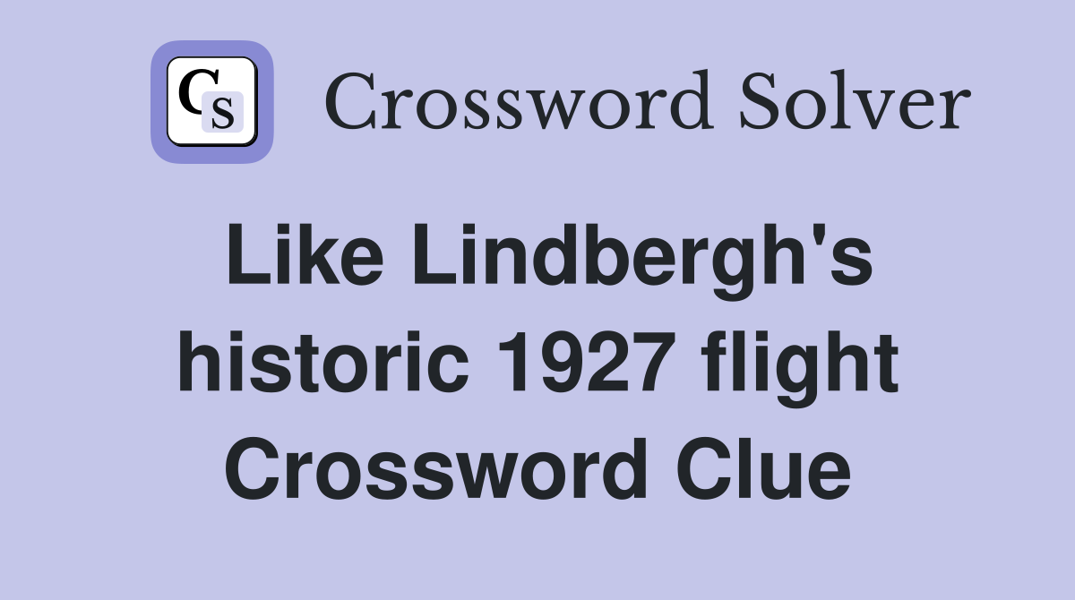 Like Lindbergh's historic 1927 flight Crossword Clue