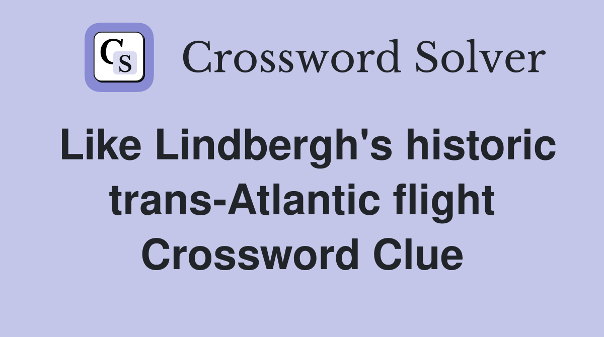 Like Lindbergh's historic trans-Atlantic flight Crossword Clue