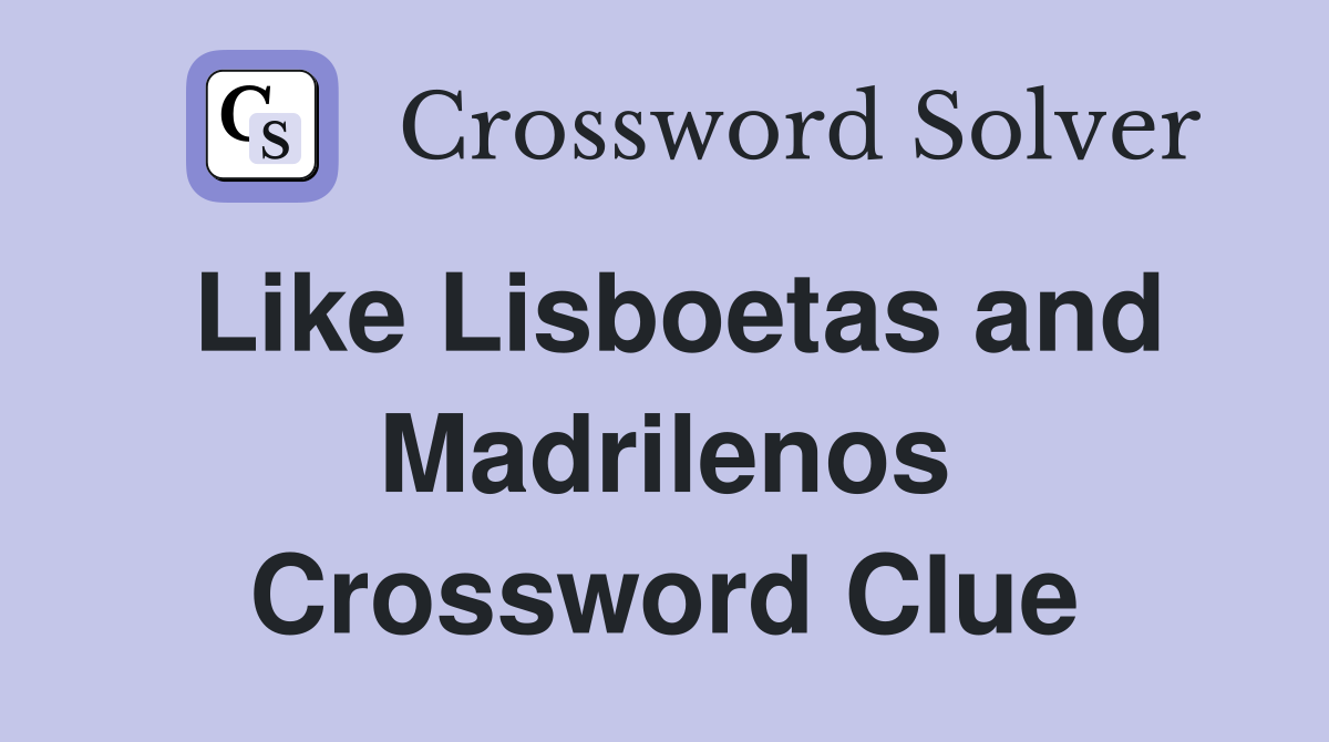 Like Lisboetas and Madrilenos Crossword Clue