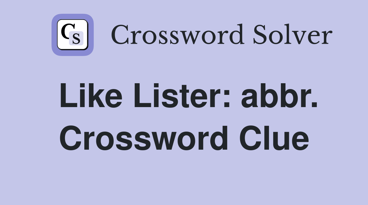 Like Lister: abbr. Crossword Clue