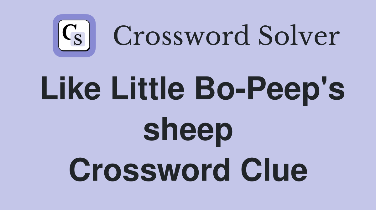 Like Little Bo-Peep's sheep Crossword Clue