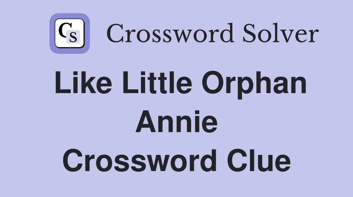 Like Little Orphan Annie Crossword Clue