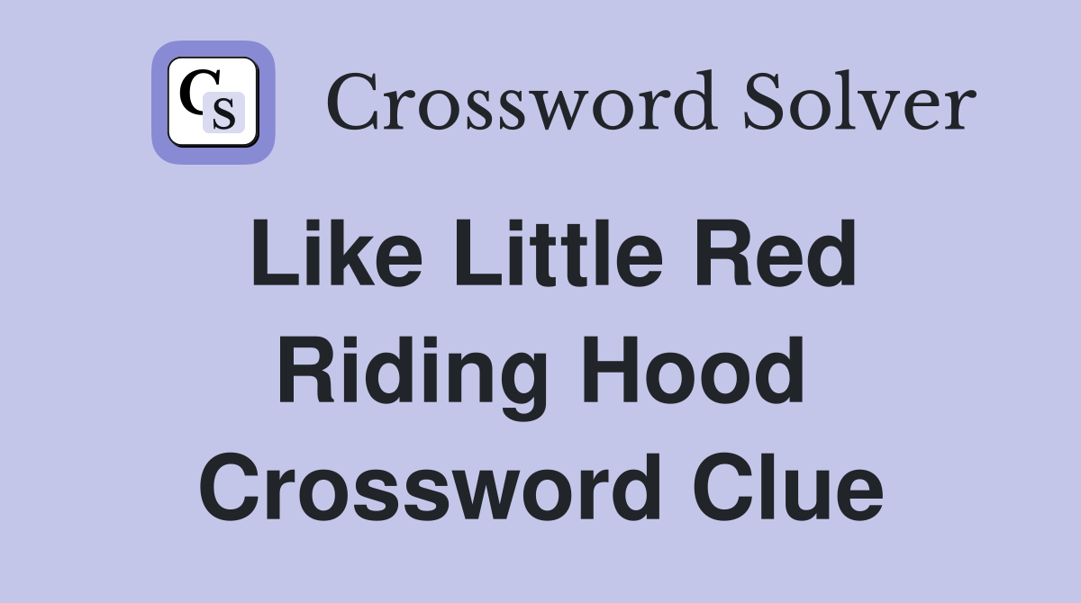 Like Little Red Riding Hood Crossword Clue