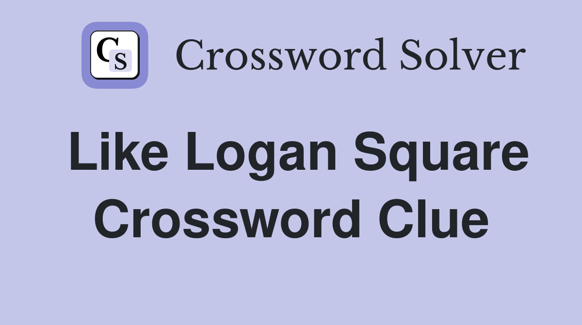 Like Logan Square Crossword Clue