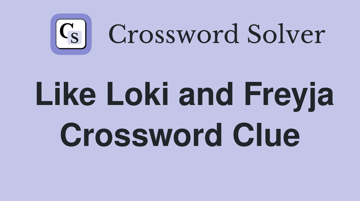 Like Loki and Freyja Crossword Clue