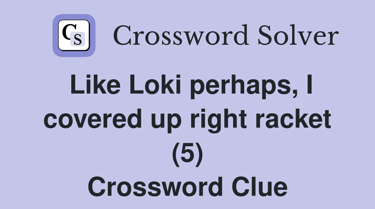 Like Loki perhaps, I covered up right racket (5) Crossword Clue
