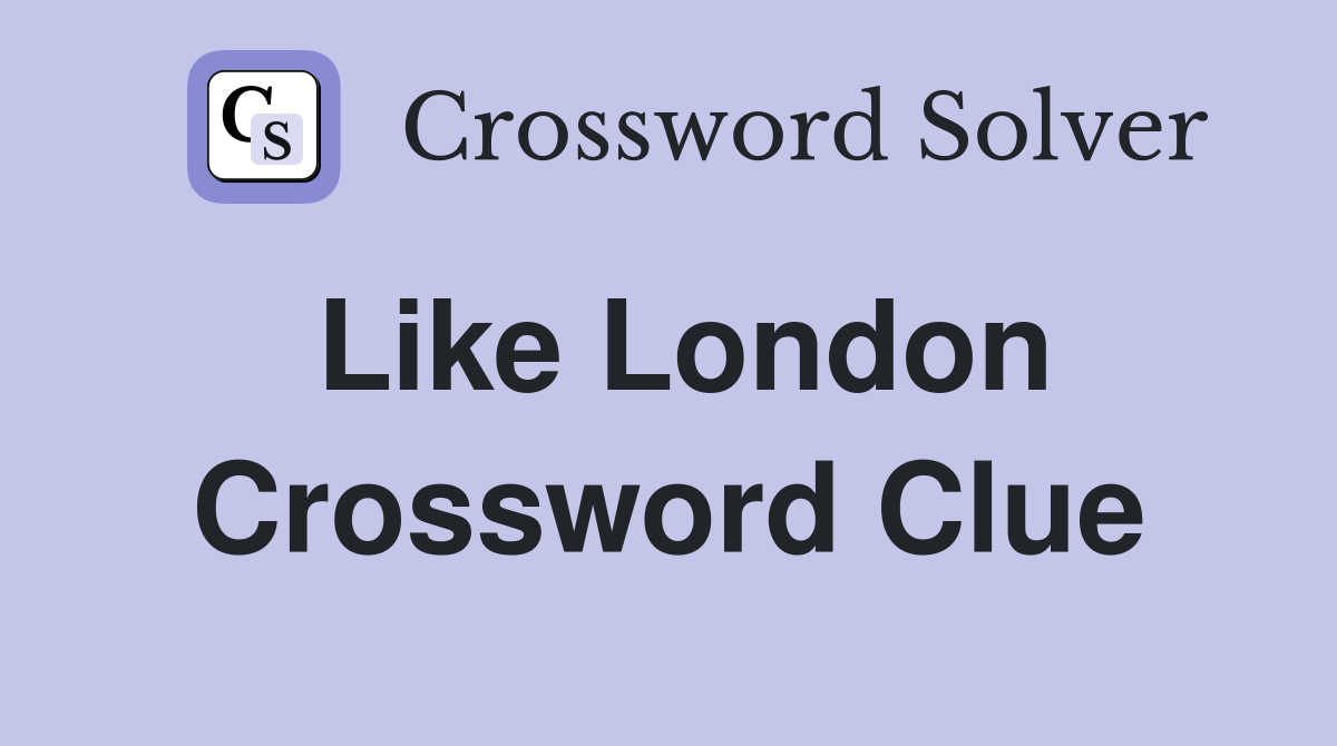 Like London Crossword Clue