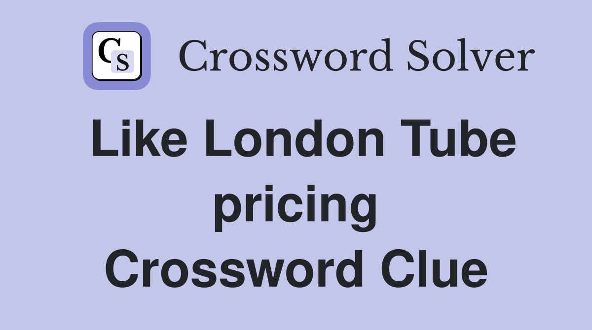 Like London Tube pricing Crossword Clue