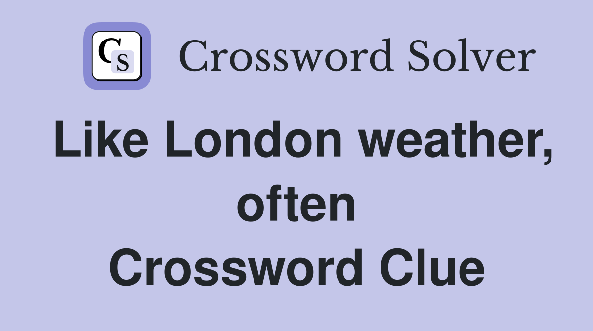 Like London weather, often Crossword Clue