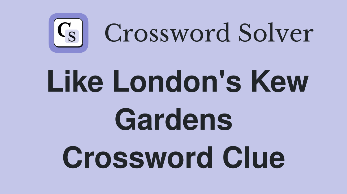 Like London's Kew Gardens Crossword Clue