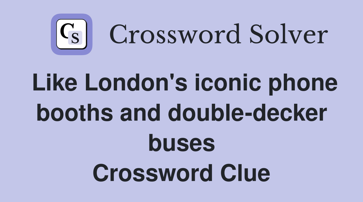 Like London's iconic phone booths and double-decker buses Crossword Clue