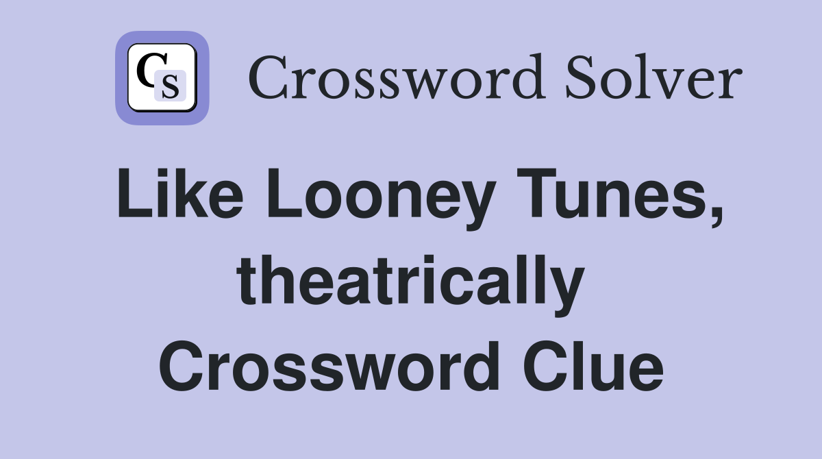 Like Looney Tunes, theatrically Crossword Clue