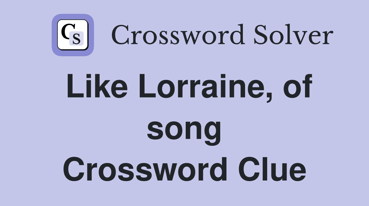 Like Lorraine, of song Crossword Clue