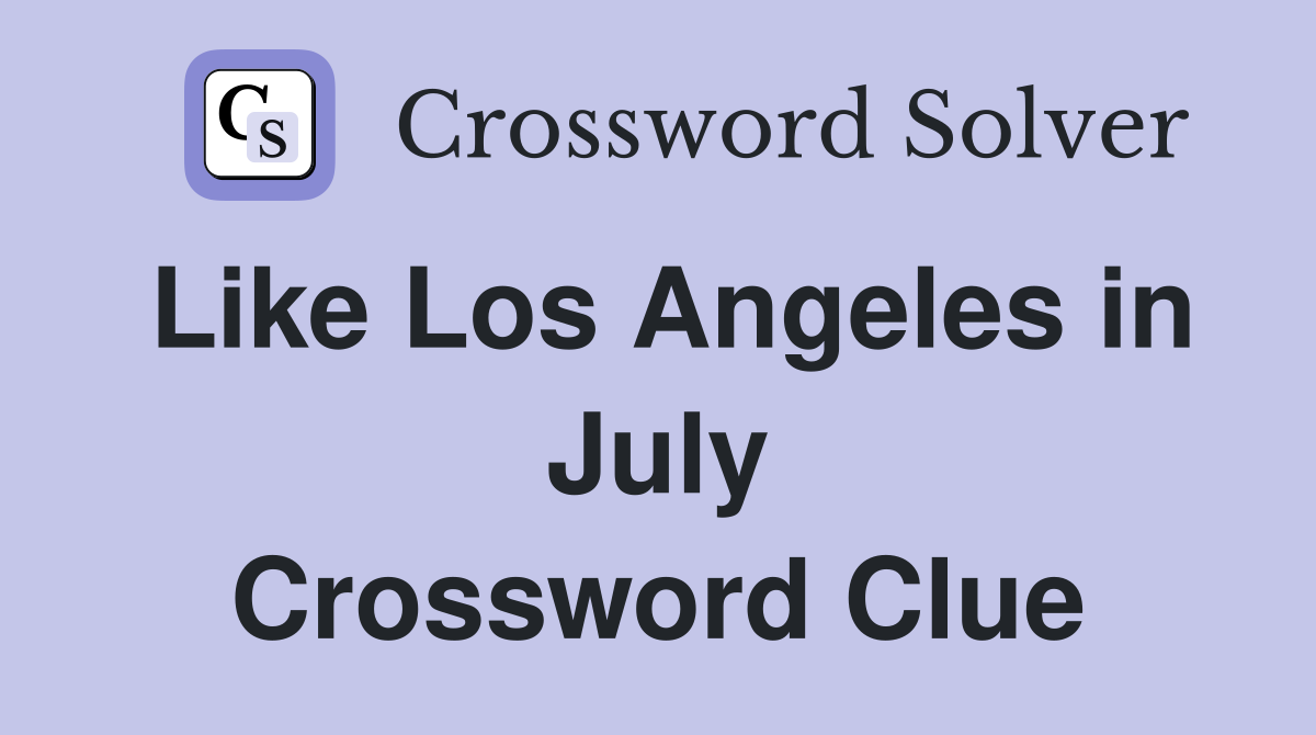 Like Los Angeles in July Crossword Clue