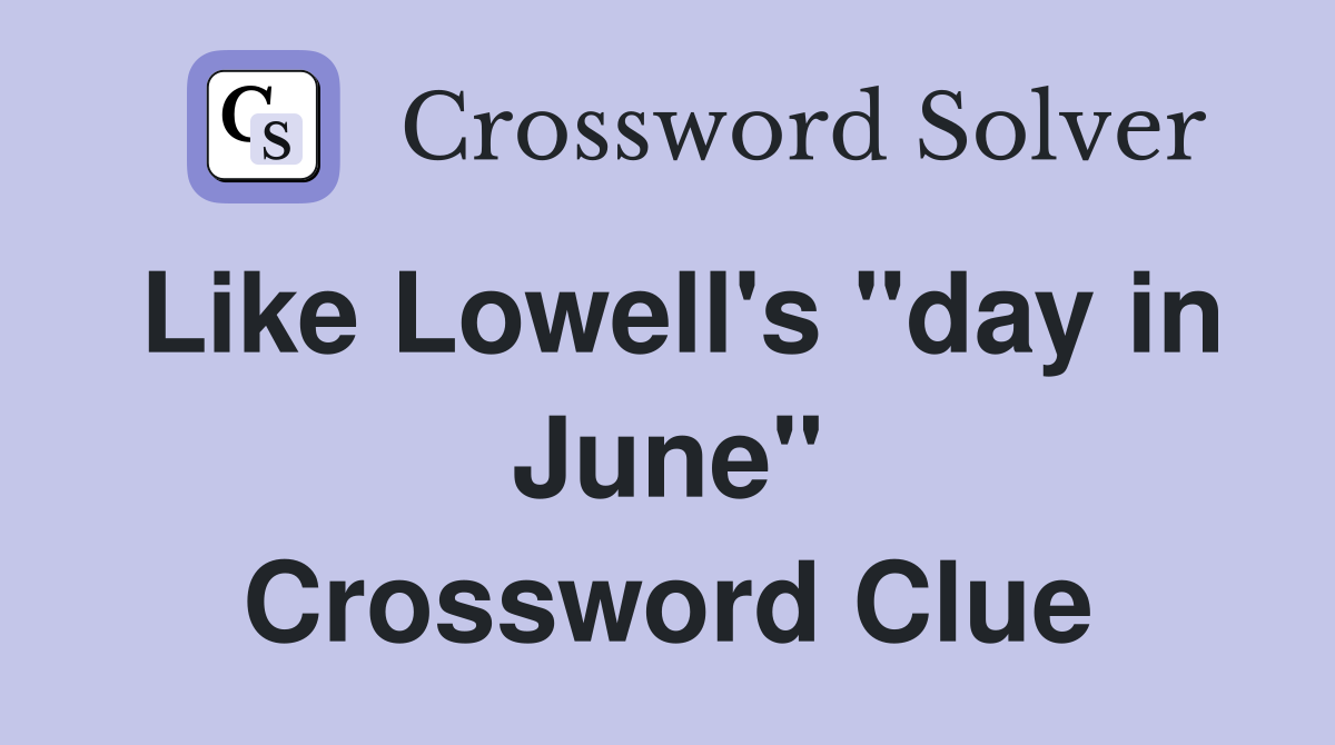 Like Lowell's "day in June" Crossword Clue