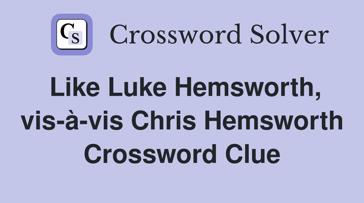 Like Luke Hemsworth, vis-à-vis Chris Hemsworth Crossword Clue