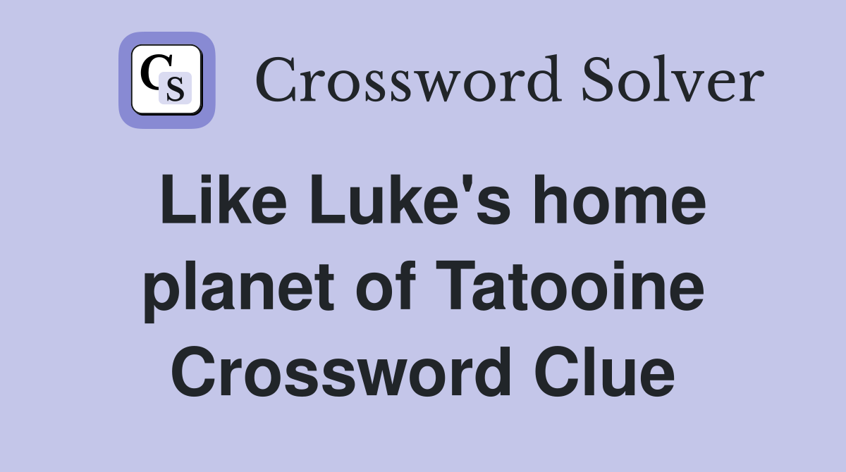 Like Luke's home planet of Tatooine Crossword Clue
