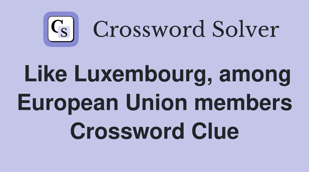 Like Luxembourg, among European Union members Crossword Clue