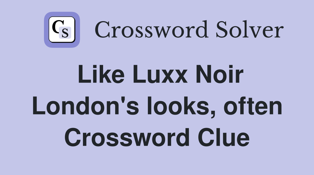 Like Luxx Noir London's looks, often Crossword Clue