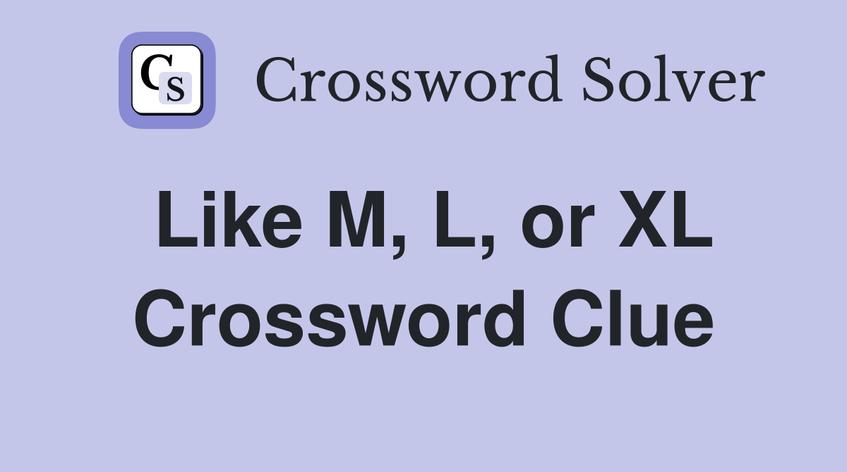 Like M, L, or XL Crossword Clue