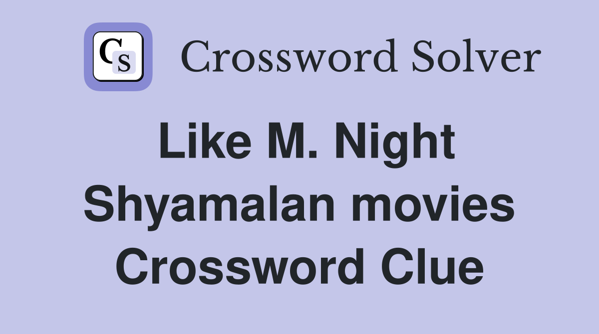 Like M. Night Shyamalan movies Crossword Clue