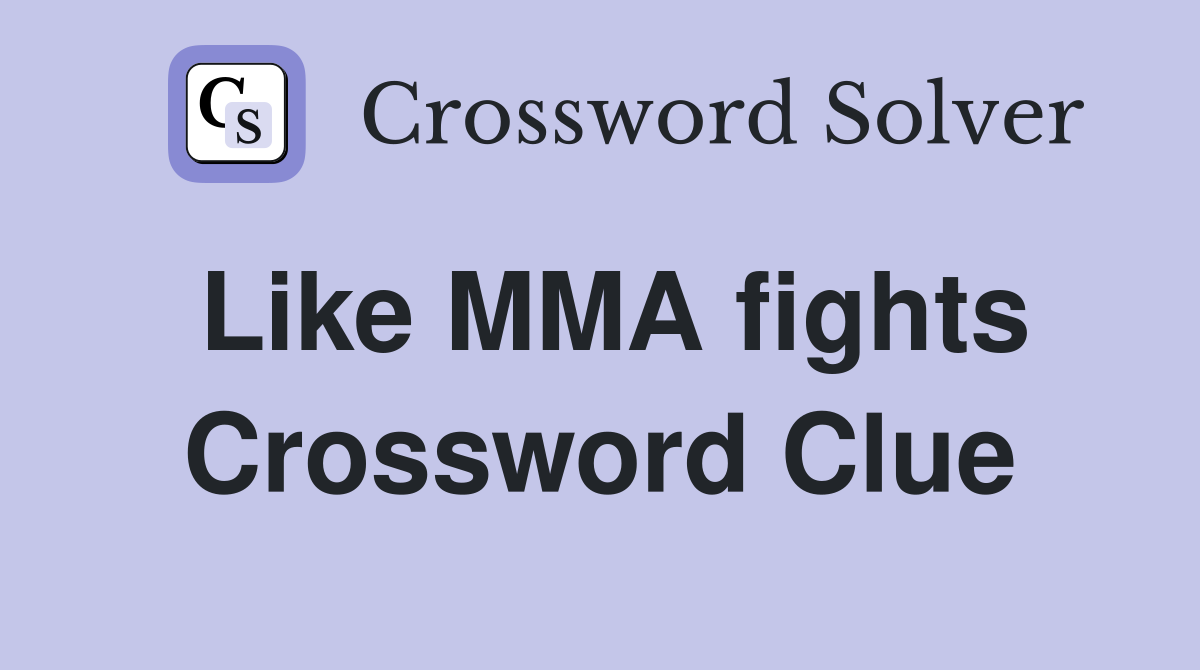 Like MMA fights Crossword Clue
