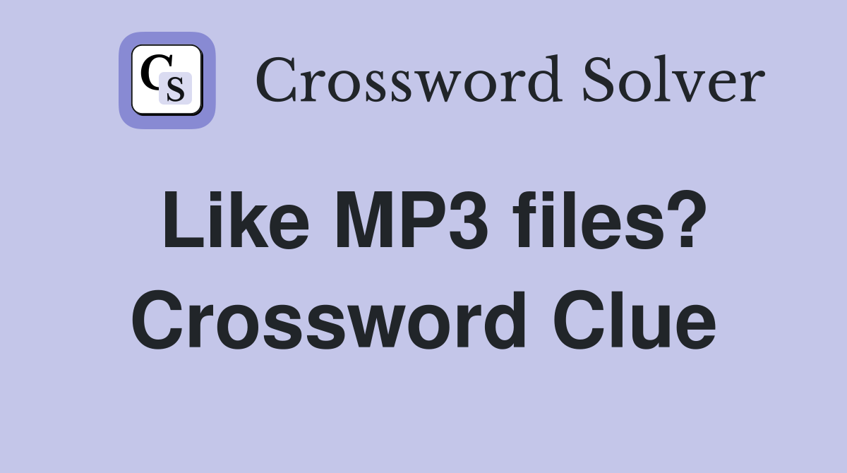 Like MP3 files? Crossword Clue