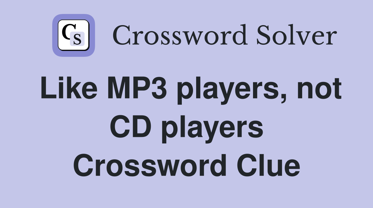 Like MP3 players, not CD players Crossword Clue