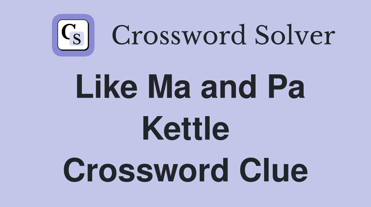Like Ma and Pa Kettle Crossword Clue