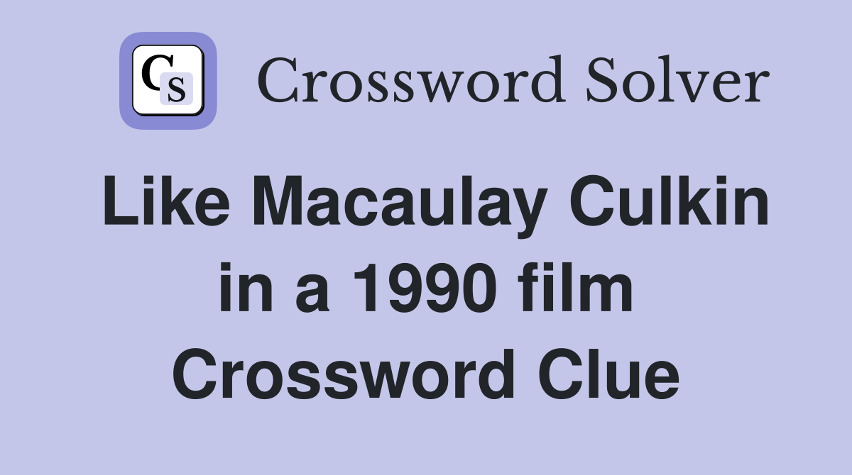 Like Macaulay Culkin in a 1990 film Crossword Clue