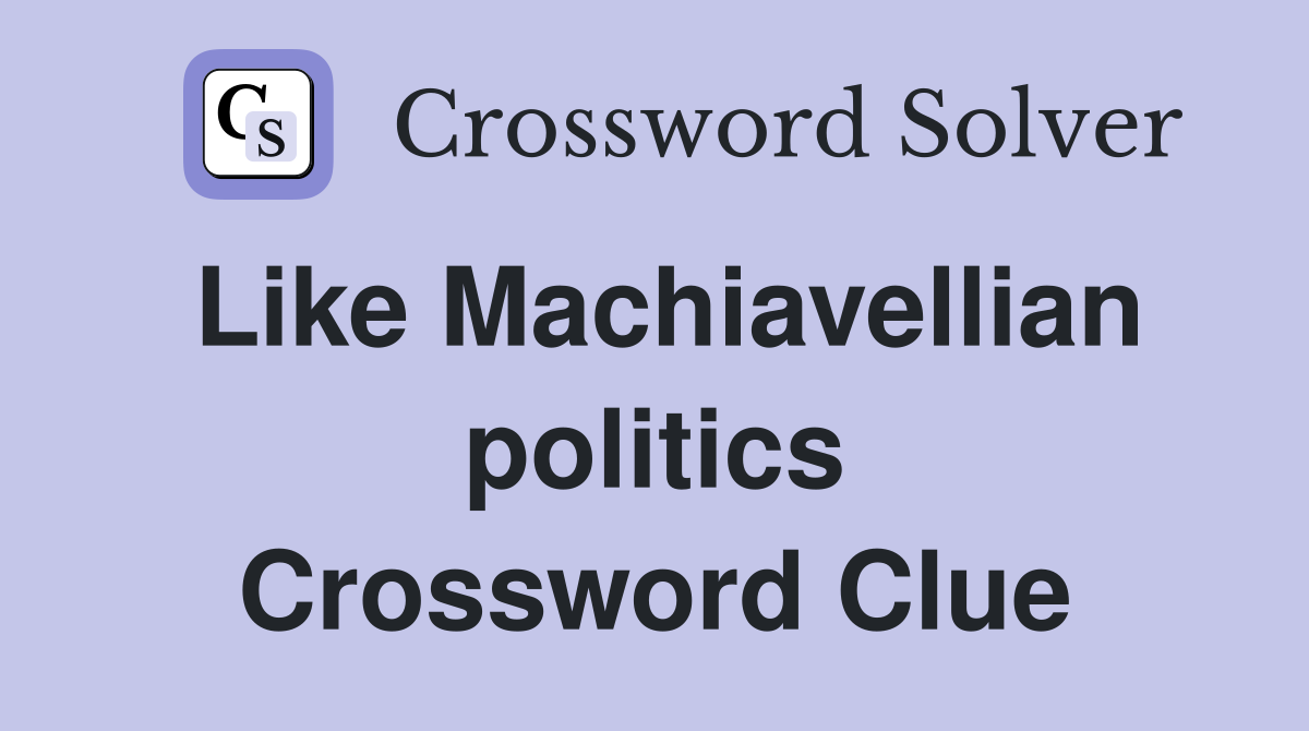Like Machiavellian politics Crossword Clue