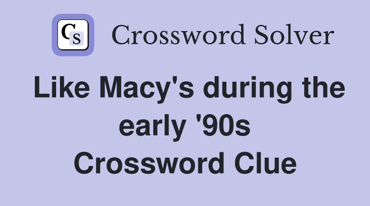 Like Macy's during the early '90s Crossword Clue