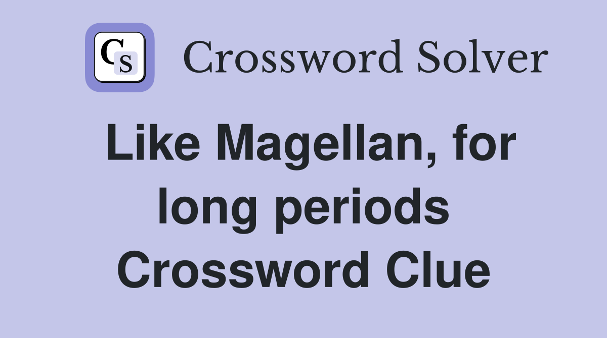 Like Magellan, for long periods Crossword Clue