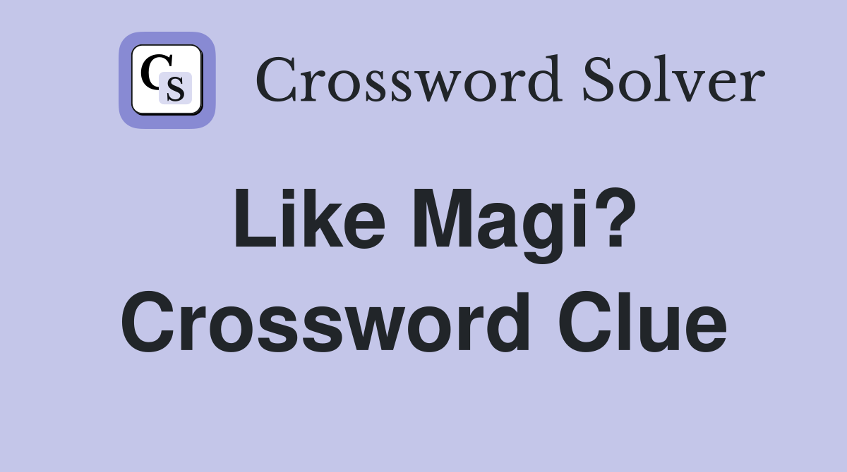 Like Magi? Crossword Clue
