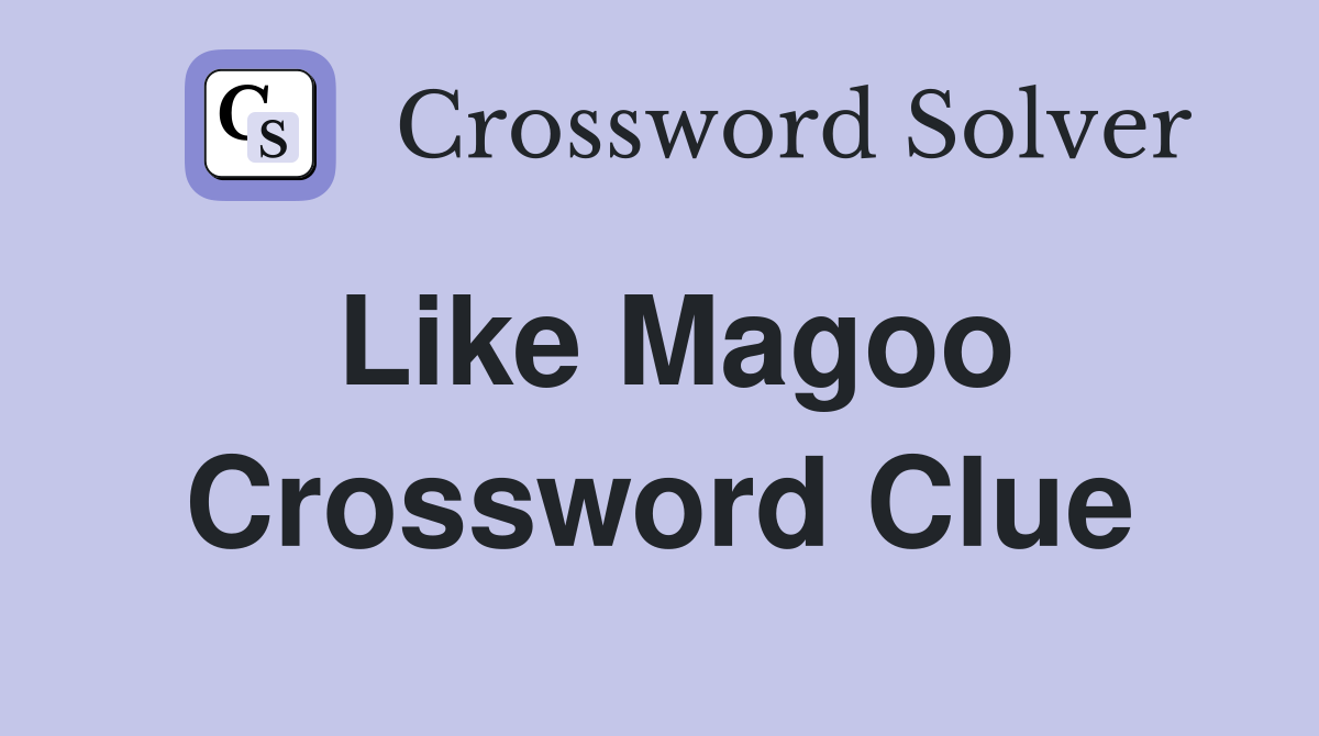 Like Magoo Crossword Clue